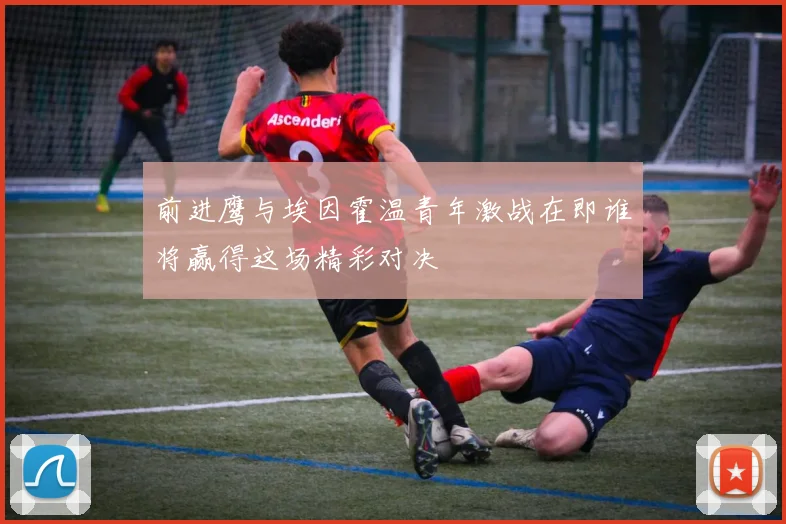 前进鹰与埃因霍温青年激战在即谁将赢得这场精彩对决